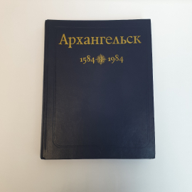 Богданов Е.Ф. Колмаков Ю.И. Архангельск 1584-1984,Северно-заподное,Архангельск 1984, винтаж СССР