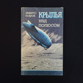 Книга винтажная, СССР. Умберто Нобиле Крылья над полюсом, издательство Мысль, 1984