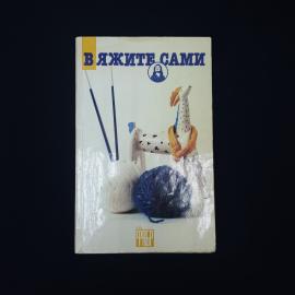 Вяжите сами. Книга, практическое руководство по вязанию спицами и крючком для начинающих