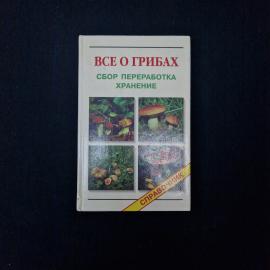 Юрий Смирнов. Все о грибах, сбор, переработка, хранение. Книга, справочник грибника