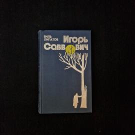 Виль Липатов. Игорь Саввович. Книга СССР, роман о нравственном выборе и человеческих отношениях