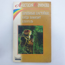 А. Семенова "Лечебные настойки: когда помогает алкоголь", издательство Невский проспект, 1998г.