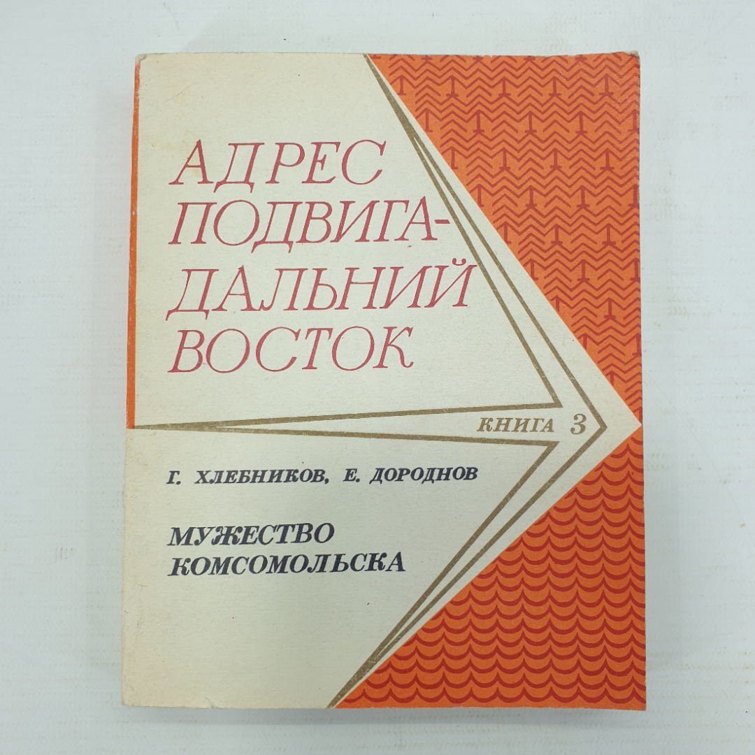 Г. Хлебников, Е. Дороднов "Мужество Комсомольска. Адрес подвига - Дальний Восток. Книга 3". Картинка 1