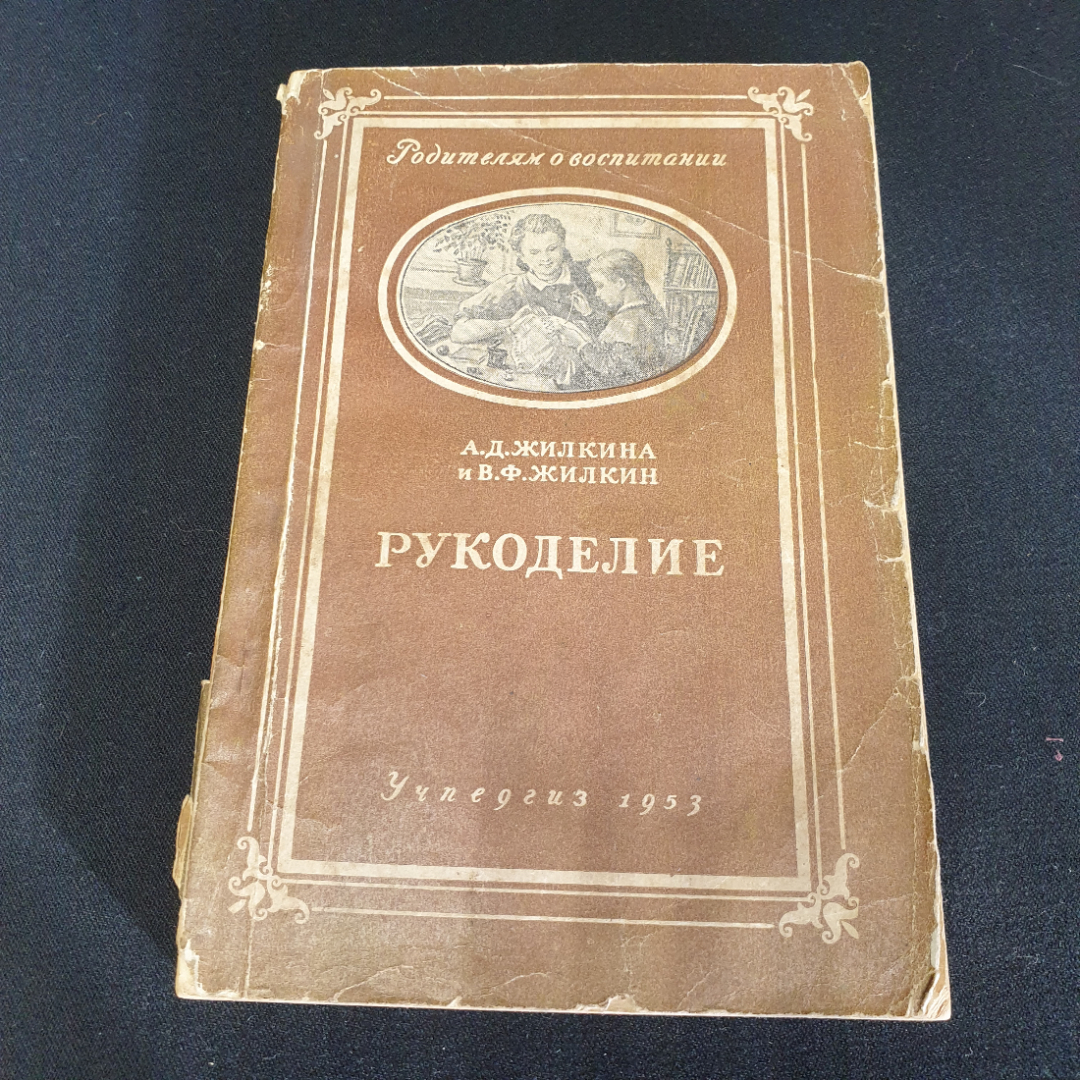 А. Д. Жилкина, В. Ф. Жилкин "Рукоделие", родителям о воспитании,обтрёпан корешок, Учпедгиз,1953,СССР. Картинка 1